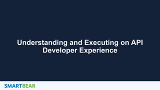 1
Understanding and Executing on API
Developer Experience
 