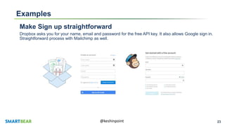 23@keshinpoint
Examples
Make Sign up straightforward
Dropbox asks you for your name, email and password for the free API key. It also allows Google sign in.
Straightforward process with Mailchimp as well.
 