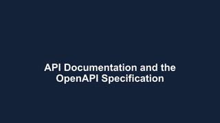 26
API Documentation and the
OpenAPI Specification
 