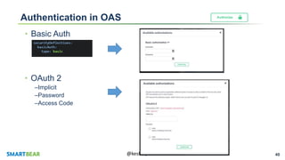 40@keshinpoint
Authentication in OAS
• Basic Auth
• OAuth 2
–Implicit
–Password
–Access Code
 
