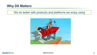 8@keshinpoint
Why DX Matters
We do better with products and platforms we enjoy using
 