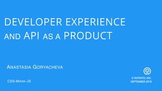 DEVELOPER EXPERIENCE
AND API AS A PRODUCT
ANASTASIA GORYACHEVA
© INTENTO, INC.  
SEPTEMBER 2018CSS-MINSK-JS
 