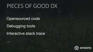 INTENTO
PIECES OF GOOD DX
Opensourced code

Debugging tools

Interactive stack trace

…
!13
 