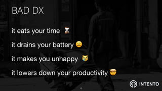 INTENTO
BAD DX
it eats your time ⌛

it drains your battery 😩

it makes you unhappy 😿

it lowers down your productivity 🤯
!15
 