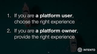 INTENTO
1. If you are a platform user,
choose the right experience
2. If you are a platform owner,
provide the right experience
!19
 
