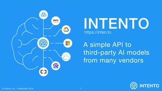 INTENTO
!2© Intento, Inc. / September 2018
INTENTO
A simple API to
third-party AI models
from many vendors
https://inten.to
 