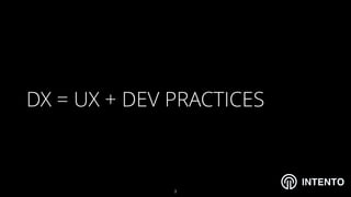 INTENTO
DX = UX + DEV PRACTICES
!3
 