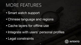 INTENTO
MORE FEATURES
•Smart watch support

•Chinese language and regions

•Cache layers for oﬄine use

•Integrate with users’ personal proﬁles 

•Legal constraints
!30
 