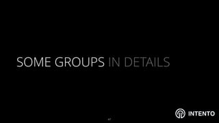 INTENTO
SOME GROUPS IN DETAILS
!47
 