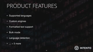 INTENTO
PRODUCT FEATURES
• Supported languages 

• Custom engines 

• Formatted text support 

• Bulk mode

• Language detection 

• ... + 5 more
!48
 