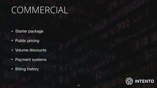 INTENTO
COMMERCIAL
• Starter package 

• Public pricing

• Volume discounts

• Payment systems

• Billing history
!49
 