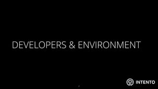 INTENTO
DEVELOPERS & ENVIRONMENT
!7
 