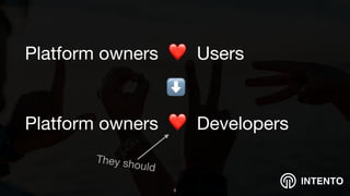 INTENTO
Platform owners ❤ Users 

⬇

Platform owners ❤ Developers
!8
They should
 