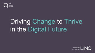 BROUGHT
TO YOU BY
Driving Change to Thrive
in the Digital Future
 