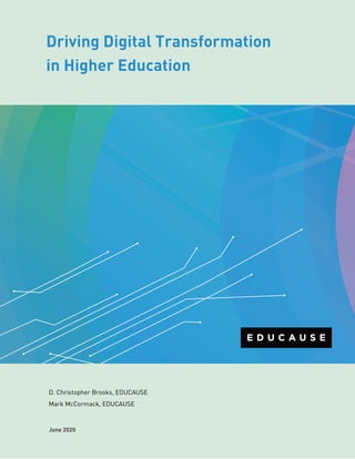 Driving Digital Transformation
in Higher Education
D. Christopher Brooks, EDUCAUSE
Mark McCormack, EDUCAUSE
June 2020
 