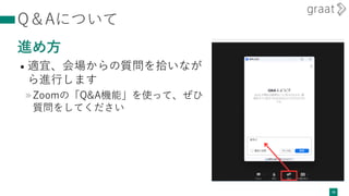 Q＆Aについて
進め方
• 適宜、会場からの質問を拾いなが
ら進行します
»Zoomの「Q&A機能」を使って、ぜひ
質問をしてください
20
 