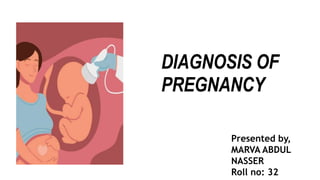 DIAGNOSIS OF
PREGNANCY
Presented by,
MARVA ABDUL
NASSER
Roll no: 32
 