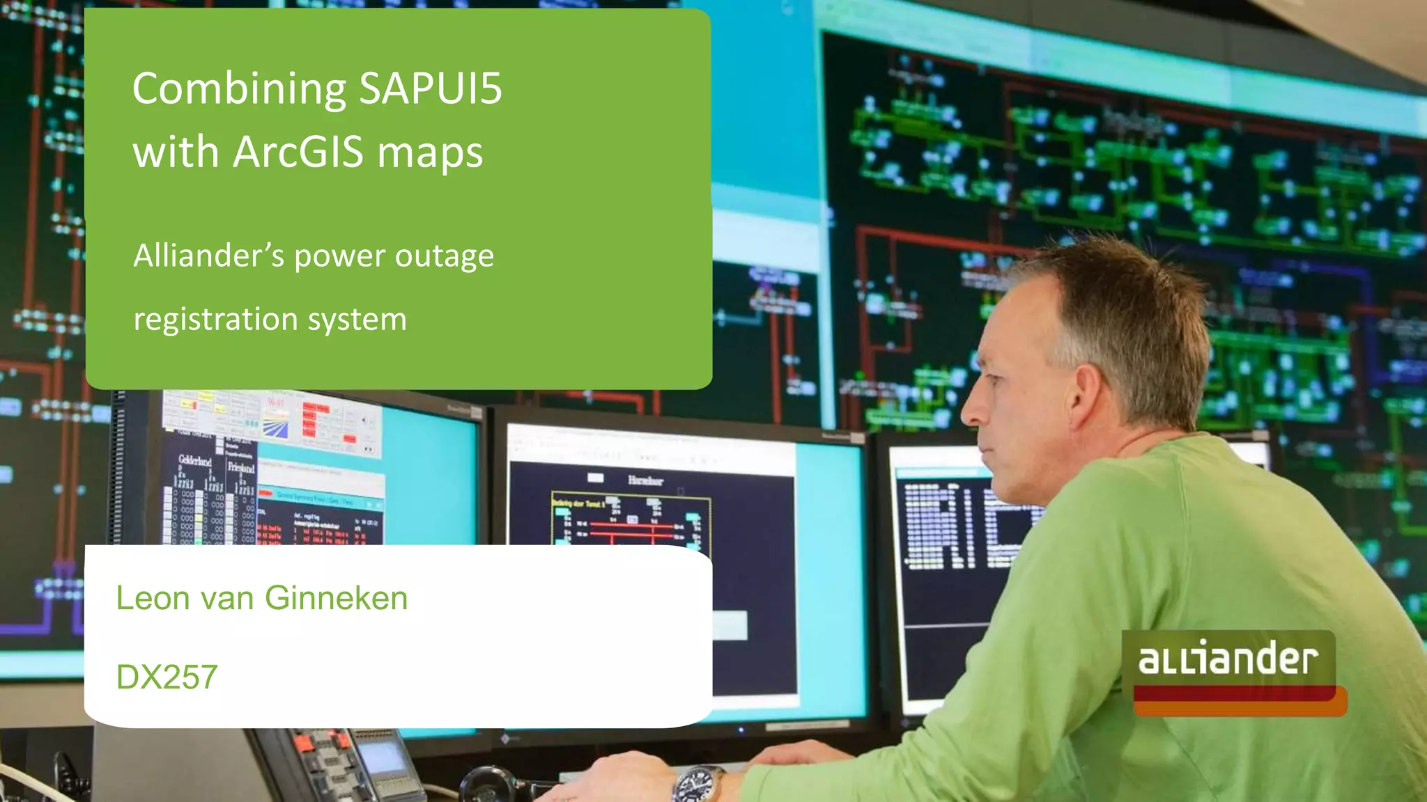 Combining SAPUI5
with ArcGIS maps
Alliander’s power outage
registration system
Leon van Ginneken
DX257