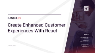 Create Enhanced Customer
Experiences With React
Rangle.io
129 Spadina Ave,
Suite 500,
Toronto, ON
M5V 2L3, Canada
(416) 737-1555
info@rangle.ioMarch 2017
 