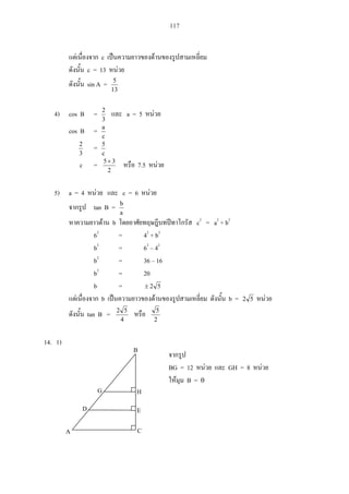 117
c
c = 13
sin A =
13
5
4) cos B =
3
2
a = 5
cos B =
c
a
3
2
=
c
5
c =
2
35
7.5
5) a = 4 c = 6
tan B =
a
b
b c2
= a2
+ b2
62
= 42
+ b2
b2
= 62
– 42
b2
= 36 – 16
b2
= 20
b = 52
b b = 52
tan B =
4
52
2
5
14. 1)
BG = 12 GH = 8
B =
A C
D
G
B
H
E
 