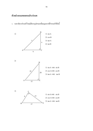 98
1.
1) 1) sin A
2) cos B
3) tan A
4) tan B
2)
1) sin A sin B
2) cos A cos B
3) tan A tan B
3)
1) sin A sin B
2) cos A cos B
3) tan A tan B
A C
B
c
a
b
A C
B
25
20
15
8 15
17B
C
A
 