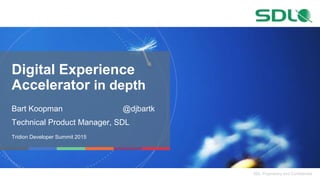 SDL Proprietary and Confidential
Digital Experience
Accelerator in depth
Tridion Developer Summit 2015
Bart Koopman @djbartk
Technical Product Manager, SDL
 