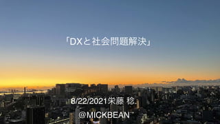 1
 
 
「DXと社会問題解決」
8/22/2021栄藤 稔.
@MICKBEAN 1
 