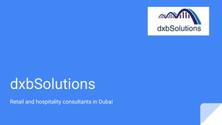 dxbSolutions
Retail and hospitality consultants in Dubai
 