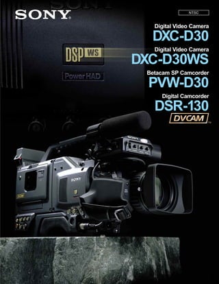 NTSC

Digital Video Camera

DXC-D30
Digital Video Camera

DXC-D30WS
Betacam SP Camcorder

PVW-D30
Digital Camcorder

DSR-130

 
