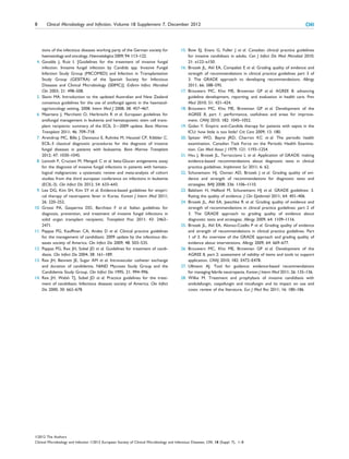 8       Clinical Microbiology and Infection, Volume 18 Supplement 7, December 2012                                                                                 CMI



      tions of the infectious diseases working party of the German society for              15. Bow EJ, Evans G, Fuller J et al. Canadian clinical practice guidelines
      haematology and oncology. Haematologica 2009; 94: 113–122.                                for invasive candidiasis in adults. Can J Infect Dis Med Microbiol 2010;
 4.   Gavalda J, Ruiz I. [Guidelines for the treatment of invasive fungal                       21: e122–e150.
      infection. Invasive fungal infection by Candida spp. Invasive Fungal                  16. Brozek JL, Akl EA, Compalati E et al. Grading quality of evidence and
      Infection Study Group (MICOMED) and Infection in Transplantation                          strength of recommendations in clinical practice guidelines part 3 of
      Study Group (GESITRA) of the Spanish Society for Infectious                               3. The GRADE approach to developing recommendations. Allergy
      Diseases and Clinical Microbiology (SEIMC)]. Enferm Infecc Microbiol                      2011; 66: 588–595.
      Clin 2003; 21: 498–508.                                                               17. Brouwers MC, Kho ME, Browman GP et al. AGREE II: advancing
 5.   Slavin MA. Introduction to the updated Australian and New Zealand                         guideline development, reporting, and evaluation in health care. Prev
      consensus guidelines for the use of antifungal agents in the haematol-                    Med 2010; 51: 421–424.
      ogy/oncology setting, 2008. Intern Med J 2008; 38: 457–467.                           18. Brouwers MC, Kho ME, Browman GP et al. Development of the
 6.   Maertens J, Marchetti O, Herbrecht R et al. European guidelines for                       AGREE II, part 1: performance, usefulness and areas for improve-
      antifungal management in leukemia and hematopoietic stem cell trans-                      ment. CMAJ 2010; 182: 1045–1052.
      plant recipients: summary of the ECIL 3—2009 update. Bone Marrow                      19. Golan Y. Empiric anti-Candida therapy for patients with sepsis in the
      Transplant 2011; 46: 709–718.                                                             ICU: how little is too little? Crit Care 2009; 13: 180.
 7.   Arendrup MC, Bille J, Dannaoui E, Ruhnke M, Heussel CP, Kibbler C.                    20. Spitzer WO, Bayne JRD, Charron KC et al. The periodic health
      ECIL-3 classical diagnostic procedures for the diagnosis of invasive                      examination. Canadian Task Force on the Periodic Health Examina-
      fungal diseases in patients with leukaemia. Bone Marrow Transplant                        tion. Can Med Assoc J 1979; 121: 1193–1254.
      2012; 47: 1030–1045.                                                                  21. Hsu J, Brozek JL, Terracciano L et al. Application of GRADE: making
 8.   Lamoth F, Cruciani M, Mengoli C et al. beta-Glucan antigenemia assay                      evidence-based recommendations about diagnostic tests in clinical
      for the diagnosis of invasive fungal infections in patients with hemato-                  practice guidelines. Implement Sci 2011; 6: 62.
      logical malignancies: a systematic review and meta-analysis of cohort                 22. Schunemann HJ, Oxman AD, Brozek J et al. Grading quality of evi-
      studies from the third european conference on infections in leukemia                      dence and strength of recommendations for diagnostic tests and
      (ECIL-3). Clin Infect Dis 2012; 54: 633–643.                                              strategies. BMJ 2008; 336: 1106–1110.
 9.   Lee DG, Kim SH, Kim SY et al. Evidence-based guidelines for empiri-                   23. Balshem H, Helfand M, Schunemann HJ et al. GRADE guidelines: 3.
      cal therapy of neutropenic fever in Korea. Korean J Intern Med 2011;                      Rating the quality of evidence. J Clin Epidemiol 2011; 64: 401–406.
      26: 220–252.                                                                          24. Brozek JL, Akl EA, Jaeschke R et al. Grading quality of evidence and
10.   Grossi PA, Gasperina DD, Barchiesi F et al. Italian guidelines for                        strength of recommendations in clinical practice guidelines: part 2 of
      diagnosis, prevention, and treatment of invasive fungal infections in                     3. The GRADE approach to grading quality of evidence about
      solid organ transplant recipients. Transplant Proc 2011; 43: 2463–                        diagnostic tests and strategies. Allergy 2009; 64: 1109–1116.
      2471.                                                                                 25. Brozek JL, Akl EA, Alonso-Coello P et al. Grading quality of evidence
11.   Pappas PG, Kauffman CA, Andes D et al. Clinical practice guidelines                       and strength of recommendations in clinical practice guidelines. Part
      for the management of candidiasis: 2009 update by the infectious dis-                     1 of 3. An overview of the GRADE approach and grading quality of
      eases society of America. Clin Infect Dis 2009; 48: 503–535.                              evidence about interventions. Allergy 2009; 64: 669–677.
12.   Pappas PG, Rex JH, Sobel JD et al. Guidelines for treatment of candi-                 26. Brouwers MC, Kho ME, Browman GP et al. Development of the
      diasis. Clin Infect Dis 2004; 38: 161–189.                                                AGREE II, part 2: assessment of validity of items and tools to support
13.   Rex JH, Bennett JE, Sugar AM et al. Intravascular catheter exchange                       application. CMAJ 2010; 182: E472–E478.
      and duration of candidemia. NIAID Mycoses Study Group and the                         27. Ullmann AJ. Tool for guidance: evidence-based recommendations
      Candidemia Study Group. Clin Infect Dis 1995; 21: 994–996.                                for managing febrile neutropenia. Korean J Intern Med 2011; 26: 135–136.
14.   Rex JH, Walsh TJ, Sobel JD et al. Practice guidelines for the treat-                  28. Wilke M. Treatment and prophylaxis of invasive candidiasis with
      ment of candidiasis. Infectious diseases society of America. Clin Infect                  anidulafungin, caspofungin and micafungin and its impact on use and
      Dis 2000; 30: 662–678.                                                                    costs: review of the literature. Eur J Med Res 2011; 16: 180–186.




ª2012 The Authors
Clinical Microbiology and Infection ª2012 European Society of Clinical Microbiology and Infectious Diseases, CMI, 18 (Suppl. 7), 1–8
 