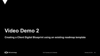 February 20, 2019 12DXC Proprietary and Confidential
Video Demo 2
Creating a Client Digital Blueprint using an existing roadmap template
 