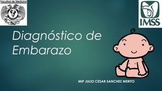 Diagnóstico de
Embarazo
MIP JULIO CESAR SANCHEZ MERITO
 