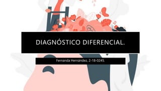DIAGNÓSTICO DIFERENCIAL.
Fernanda Hernández, 2-18-0245.
 