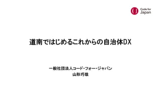 道南ではじめるこれからの自治体DX
一般社団法人コード・フォー・ジャパン
山形巧哉
 