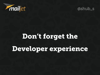 Don’t forget the 
 
Developer experience
@shub_s
 