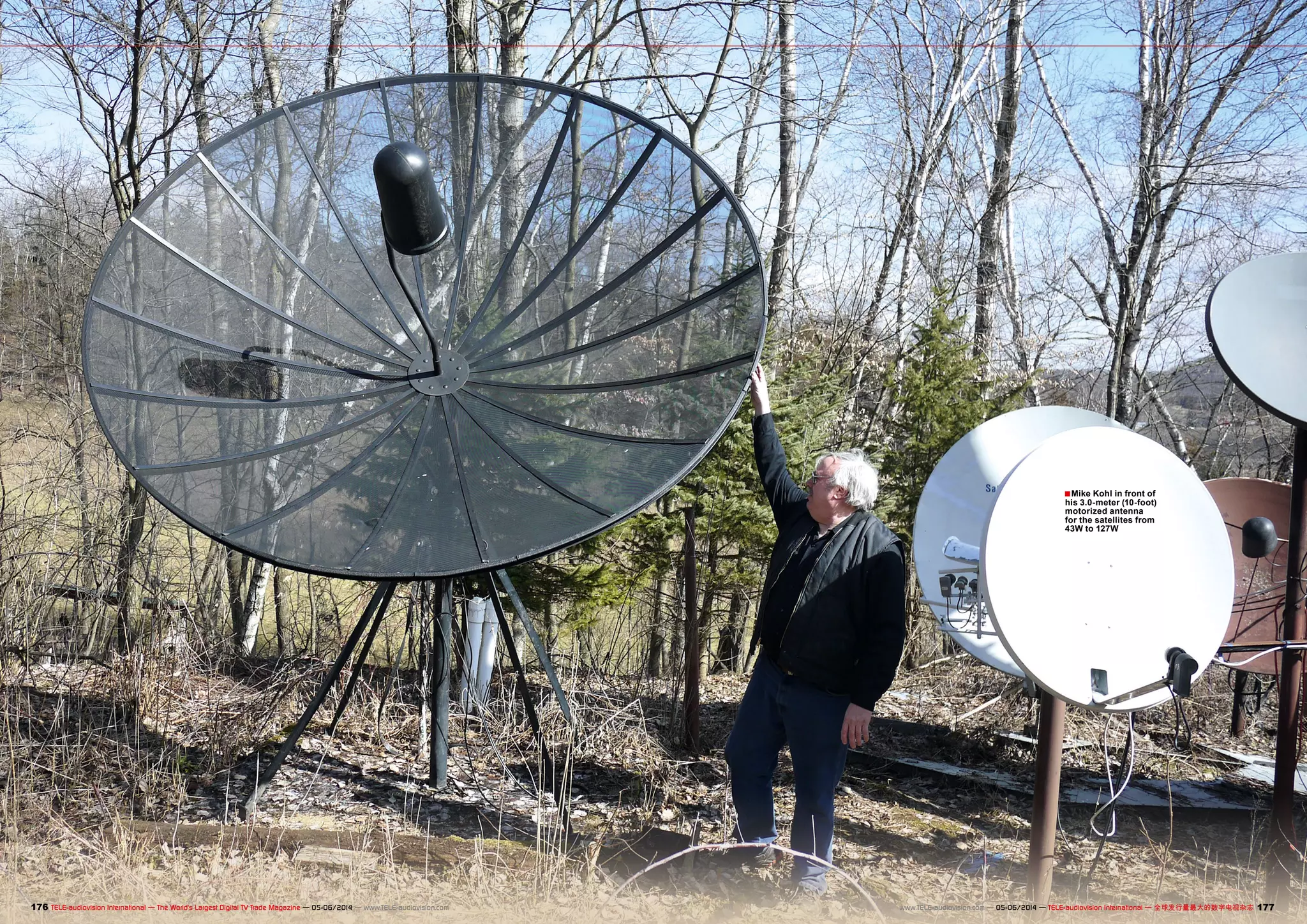 ■Mike Kohl in front of 
his 3.0-meter (10-foot) 
motorized antenna 
for the satellites from 
43W to 127W 
176 TELE-audiovision International — The World‘s Largest Digital TV Trade Magazine — 05-06/2014 — www.TELE-audiovision.com www.TELE-audiovision.com — 05-06/2014 — TELE-audiovision International — 全球发行量最大的数字电视杂志177 
 