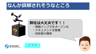 なんか誤解されそうなところ
弊社は大丈夫です！！
・情報インフラをオープン化
・ドキュメントを整備
・技術者の確保
・・・
 