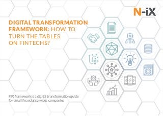 1
DIGITAL TRANSFORMATION
FRAMEWORK: HOW TO
TURN THE TABLES
ON FINTECHS?
FIX framework is a digital transformation guide
for small financial services companies
 