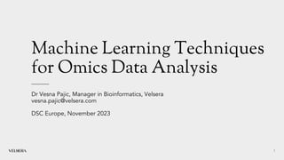Machine Learning Techniques
for Omics Data Analysis
1
Dr Vesna Pajic, Manager in Bioinformatics, Velsera
vesna.pajic@velsera.com
DSC Europe, November 2023
 