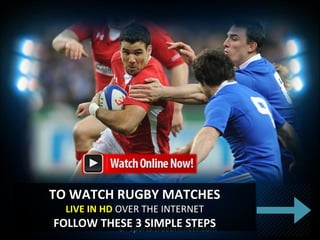 ©© sports.trueonlinetv.comsports.trueonlinetv.com
TO WATCH RUGBY MATCHESTO WATCH RUGBY MATCHES
LIVE IN HDLIVE IN HD OVER THE INTERNETOVER THE INTERNET
FOLLOW THESE 3 SIMPLE STEPSFOLLOW THESE 3 SIMPLE STEPS
 