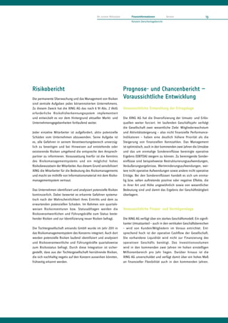 An unsere Aktionäre         Finanzinformationen           Service                    13
                                                                              Konzern-Zwischenlagebericht




Risikobericht                                                           Prognose- und Chancenbericht –
Die permanente Überwachung und das Management von Risiken               Voraussichtliche Entwicklung
sind zentrale Aufgaben jedes börsennotierten Unternehmens.
Zu diesem Zweck hat die XING AG das nach § 91 Abs. 2 AktG               Voraussichtliche Entwicklung der Ertragslage
erforderliche Risikofrüherkennungssystem implementiert
und entwickelt es vor dem Hintergrund aktueller Markt- und              Die XING AG hat die Diversifizierung der Umsatz- und Erlös-
Unternehmensgegebenheiten fortlaufend weiter.                           quellen weiter forciert. Im laufenden Geschäftsjahr verfolgt
                                                                        die Gesellschaft zwei wesentliche Ziele: Mitgliederwachstum
Jeder einzelne Mitarbeiter ist aufgefordert, aktiv potenzielle          und Aktivitätssteigerung – also nicht finanzielle Performance-
Schäden vom Unternehmen abzuwenden. Seine Aufgabe ist                   Indikatoren – haben eine deutlich höhere Priorität als die
es, alle Gefahren in seinem Verantwortungsbereich unverzüg-             Steigerung von finanziellen Kennzahlen. Das Management
lich zu beseitigen und bei Hinweisen auf entstehende oder               ist optimistisch, auch in den kommenden zwei Jahren die Umsätze
existierende Risiken umgehend die entspreche den Ansprech-              und das um einmalige Sondereinflüsse bereinigte operative
partner zu informieren. Voraussetzung hierfür ist die Kenntnis          Ergebnis (EBITDA) steigern zu können. Zu bereinigende Sonder-
des Risikomanagementsystems und ein möglichst hohes                     einflüsse sind beispielsweise Restrukturierungsaufwendungen,
Risikobewusstsein der Mitarbeiter. Aus diesem Grund sensibilisiert      Veräußerungsergebnisse, Wertminderungsaufwendungen, wei-
XING die Mitarbeiter für die Bedeutung des Risikomanagements            tere nicht operative Aufwendungen sowie andere nicht operative
und macht sie mithilfe von Informationsmaterial mit dem Risiko-         Erträge. Bei den Sondereinflüssen handelt es sich um einma-
managementsystem vertraut.                                              lig bzw. selten auftretende positive oder negative Effekte, die
                                                                        in ihrer Art und Höhe ungewöhnlich sowie von wesentlicher
Das Unternehmen identifiziert und analysiert potenzielle Risiken        Bedeutung sind und damit das Ergebnis der Geschäftstätigkeit
kontinuierlich. Dabei bewertet es erkannte Gefahren systema-            überlagern.
tisch nach der Wahrscheinlichkeit ihres Eintritts und dem zu
erwartenden potenziellen Schaden. Im Rahmen von quartals-
weisen Risikoinventuren bzw. Statusabfragen werden die                  Voraussichtliche Finanz- und Vermögenslage
Risikoverantwortlichen und Führungskräfte zum Status beste-
hender Risiken und zur Identifizierung neuer Risiken befragt.           Die XING AG verfügt über ein starkes Geschäftsmodell. Ein signifi-
                                                                        kanter Umsatzanteil – auch in den vertikalen Geschäftsbereichen
Die Tochtergesellschaft amiando GmbH wurde im Jahr 2011 in              – wird von Kunden/Mitgliedern im Voraus entrichtet. Ent-
das Risikomanagementsystem des Konzerns integriert. Auch dort           sprechend hoch ist der operative Cashflow der Gesellschaft.
werden potenzielle Risiken laufend identifiziert und analysiert         Die vorhandene Liquidität wird nicht zur Finanzierung des
und Risikoverantwortliche und Führungskräfte quartalsweise              operativen Geschäfts benötigt. Das Investitionsvolumen
zum Risikostatus befragt. Durch diese Integration ist sicher-           wird in den kommenden zwei Jahren im hohen einstelligen
gestellt, dass aus der Tochtergesellschaft herrührende Risiken,         Millionenbereich pro Jahr liegen. Darüber hinaus ist die
die sich nachhaltig negativ auf den Konzern auswirken könnten,          XING AG unverschuldet und verfügt damit über ein hohes Maß
frühzeitig erkannt werden.                                              an finanzieller Flexibilität auch in den kommenden Jahren.
 