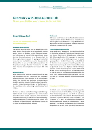 An unsere Aktionäre         Finanzinformationen           Service                    7
                                                                            Konzern-Zwischenlagebericht




KONZERN-ZWISCHENLAGEBERICHT
für das erste Halbjahr vom 1. Januar bis 30. Juni 2012




Geschäftsverlauf                                                      Wettbewerb
                                                                      XING ist das soziale Netzwerk für berufliche Kontakte im Internet
                                                                      und steht damit im direkten Wettbewerb zu den auf Business
Gesamt- und branchenwirtschaftliche                                   Networking fokussierten Plattformen in Europa. Mit 5,7 Millionen
Rahmenbedingungen                                                     Mitgliedern im deutschsprachigen Raum ist XING Marktführer in
                                                                      Deutschland, Österreich und der Schweiz.
Allgemeine Wirtschaftslage
Die deutsche Wirtschaft zeigte sich im zweiten Quartal 2012           Entwicklung der Mitgliederzahlen
stabil, dennoch sind die Risiken für die konjunkturelle Erholung      In den ersten sechs Monaten des Geschäftsjahres 2012 hat
wieder stärker ins Blickfeld gerückt. Ökonomen verwei-                die Gesellschaft weltweit 677 Tausend neue Mitglieder gewin-
sen insbesondere auf externe Risiken angesichts der Sorgen            nen können. Damit ist die Mitgliederbasis weltweit auf
über das Wirtschaftswachstum in der Eurozone. Auch die                12,39 Millionen per Ende Juni 2012 angestiegen. Der strategische
Stimmungsindikatoren spiegeln die gestiegene Unsicherheit             Fokus liegt weiterhin auf der Mitgliedergewinnung im deutsch-
wider. Der ifo Geschäftsklimaindex für die gewerbliche                sprachigen Raum – der D-A-CH-Region. Hier hat die XING AG
Wirtschaft fiel im Juni auf ein Zwei-Jahrestief, während die          ihr Wachstum in den vergangenen Quartalen gegenüber dem
Konjunkturerwartungen deutscher Finanzexperten laut ZEW-              Vorjahr weiter beschleunigt. So konnten im saisonal starken ers-
Index im Juni so stark eingebrochen sind wie seit 1998 nicht          ten Quartal 233 Tausend neue Mitglieder in der D-A-CH-Region
mehr.                                                                 gewonnen werden. Im zweiten Quartal waren es 203 Tausend.
                                                                      Mit 436 Tausend neuen Mitgliedern in der D-A-CH-Region hat
Marktentwicklung                                                      die XING AG damit das stärkste Halbjahreswachstum seit 2009
Auch wenn sich die deutsche Binnenkonjunktur im zwei-                 erzielt. Damit pflegen im deutschsprachigen Raum Ende Juni
ten Jahresviertel 2012 nach Einschätzung des Bundeswirt-              2012 mehr als 5,7 Millionen Menschen ihre beruflichen Kontakte
schaftsministeriums robust darstellt, ist bei Unternehmens-           auf XING.
kunden eine zögerliche und zunehmend vorsichtige Haltung
bezüglich zukünftiger Ausgaben für Marketing und Personal fest-
zustellen. Entsprechende Auswirkungen auf das Wachstum in
den Geschäftsbereichen „e-Recruiting“ und „Advertising“ sind          Ertragslage im XING-Konzern
möglich.
                                                                      Die XING AG hat im ersten Halbjahr 2012 den Umsatz gegenüber
Der Trend zur Nutzung sozialer Netzwerke gerade bei Führungs-         der Vorjahresperiode um 3,8 Mio. € (+11,9 Prozent) ausgeweitet.
kräften ist nach wie vor ungebrochen. Nach einer aktuellen            Dieser Umsatzanstieg wurde u. a. auch durch die Ausweitung
Social-Media-Studie von LAB & Company, einer international            der Vertriebsaktivitäten und zusätzliche Marketingmaßnahmen
tätigen Personalberatung, ist XING das mit Abstand am häufigs-        erreicht. Die Ausgaben für Marketing wurden um 0,9 Mio. € bzw.
ten genutzte Netzwerk (72 Prozent) für berufliche Themen. Auch        34,7 Prozent auf 3,4 Mio. € im ersten Halbjahr 2012 erhöht. Die
im Bereich Social Recruiting liegt XING mit einer Nutzung von         Personalaufwendungen betrugen im ersten Halbjahr 14,8 Mio. €
51 Prozent der befragten Personen weit vorn.                          gegenüber 11,1 Mio. € in der Vorjahresperiode (+32,8 Prozent) und
                                                                      verdeutlichen die seit dem dritten Quartal 2011 beschleunigten
 
