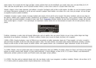 antena externa. Se no receptor não tiver lugar para ligar a antena, podemos fazer um elo de irradiação que consiste numa caixa com uma bobina de 4 a 10
voltas, onde uma das pontas liga-se ao fio de descida da antena externa e a outra á terra e coloca-se o receptor dentro desta caixa.
Atenção: a ligação á terra é muito importante para melhorar a recepção. Esta ligação pode ser feita no pólo negativo das pilhas (no caso de receptores portáteis
com antenas telescópicas), prendendo-se um fio que será conectado a qualquer objeto metálico com contato com o solo, como por exemplo: um cano de água
ou esquadria de porta ou janela de alumínio.
A finalidade da antena é captar o máximo da energia irradiada pela estação e levá-la pelo fio até ao receptor. Esta antena, localizada acima da casa, longe de
fios eletricos, também evita a captação de ruídos e interferências que prejudicam a recepção. Lâmpadas fluorescentes, carros e motores irradiam sinais na faixa
de ondas curtas que podem prejudicar a recepção de sinais muito fracos. Tempestades próximas também são uma fonte de interferência e perigo, não devendo
nestas ocasiões ligar-se o receptor. Com a aproximação de tempestades a antena externa deve ser desconectada do receptor a fim de evitar possíveis danos ao
mesmo.
Conforme comentamos as ondas curtas são bastante influenciadas pelo sol, significa dizer que existem horários em que os sinas podem chegar mais longe
dependendo de sua freqüência e localização. No Brasil os melhores horários para a escuta (em função das faixas) são os seguintes:
1,6MHz a 5MHz -Estações localizadas a mais de 500km de sua casa poderão ser melhor sintonizadas depois das 17 horas (quando o sol estiver se pondo) e
antes das 8 horas da manhã. Isso lhe dá a noite toda para explorar a faixa. Nos outros horários você poderá captar estações relativamente próximas e potentes.
Estações de rádio da faixa de ondas tropicais de cidades vizinhas serão captadas durante o dia e eventualmente algum radioamador da faixa dos 80 metros.
5 a 11MHz - Durante o dia você poderá captar sinais de estações relativamente fortes até 1.000Km. No entanto, depois de 16 horas e até 9 horas do dia seguinte
poderão ser ouvidas estações muito distantes, de outros países/continentes, se forem utilizadas as faixas de 49, 31 e 25 metros. Durante o dia radioamadores
relativamente próximos podem ser ouvidos nos 40 metros assim como alguns serviços públicos.
11 a 25MHz - Esta faixa pode ser explorada durante todo o dia, mas durante a noite é que conseguimos os melhores resultados. Durante o dia nas faixas de 19,
17 e 13 metros podem ser captadas potentes estações internacionais com bons sinais.
 
