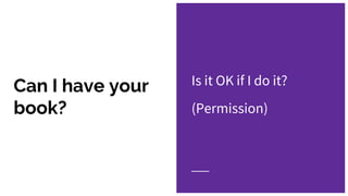 Can I have your
book?
Is it OK if I do it?
(Permission)
 