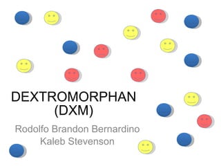 DEXTROMORPHAN (DXM) Rodolfo Brandon Bernardino Kaleb Stevenson 