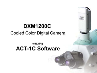 DXM1200C
Cooled Color Digital Camera
featuring
ACT-1C Software
 