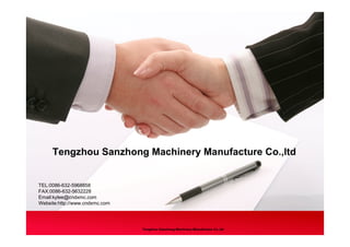 TEL:0086-632-5968858
FAX:0086-632-5632228
Email:kylee@cndxmc.com
Website:http://www.cndxmc.com
Tengzhou Sanzhong Machinery Manufacture Co.,ltd
Tengzhou Sanzhong Machinery Manufacture Co.,ltd
 