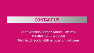 CONTACT US
29th Alfonso Gomez Street - loft nº4
MADRID 28037 Spain
Mail to: direccion@dineroportumovil.com
 
