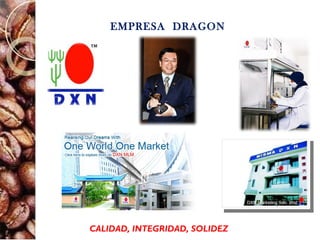 EMPRESA DRAGON




CALIDAD, INTEGRIDAD, SOLIDEZ
 