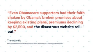 “Even Obamacare supporters had their faith
shaken by Obama’s broken promises about
keeping existing plans, premiums declin...